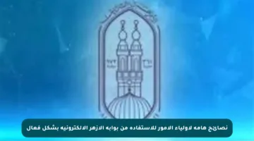 نصائح هامة لأولياء الأمور للاستفادة من بوابة الأزهر الإلكترونية بشكل فعال